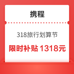 携程318旅行划算节 限时补贴最高减1318元