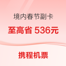 携程机票 境内春节福卡至高省536元