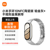 小米 手环10NFC陶瓷版 铂金灰+不规则金属腕带（表带单独发货）