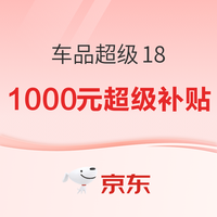 挑好物逛京东京东超级18 汽车爆款低价开抢 政府补贴9折起