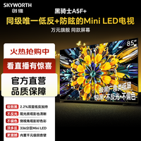 创维 黑骑士A5F+ 85英寸低反+防眩Mini LED电视AI智能