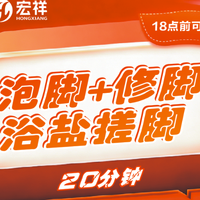 宏祥 足疗20分钟|20分钟足浴+精致修脚+搓盐