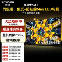 创维 黑骑士A5F+ 55英寸低反+防眩Mini LED电视高刷超清