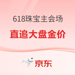 京东618珠宝主会场｜采销券+品类券+消费券三叠加 ，克价直追大盘金价！