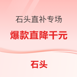石头总裁直补专场｜爆款直降千元