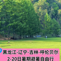 黑龙江-吉林-辽宁-呼伦贝尔全线自由行暑期畅游定 制度假方案
