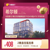 希尔顿酒店连住2晚抵扣券 408抵478（手淘专享）