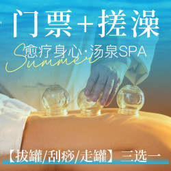 18H门票+搓澡+四选一+拔罐/刮痧/走罐三选一