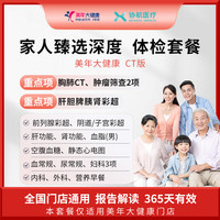 协航医疗 瑞慈体检/美年大健康 家人臻选深度体检套餐父母成人男女全国通用 CT版（美年大健康）