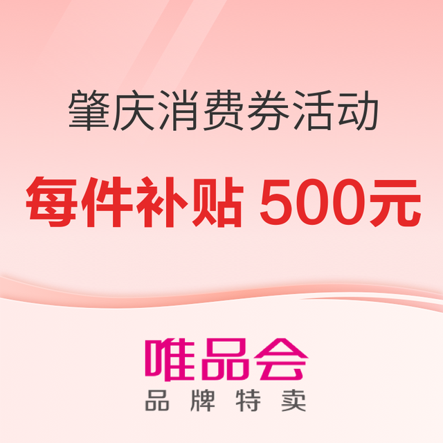 促销活动：唯品会超级疯抢节×肇庆消费券活动！9折封顶减500