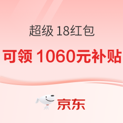 京东 超级18红包来啦 另最低可领1060元补贴