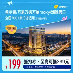 希尔顿/万豪万枫万怡moxy/洲际假日700+店1晚抵扣券至高可抵239元