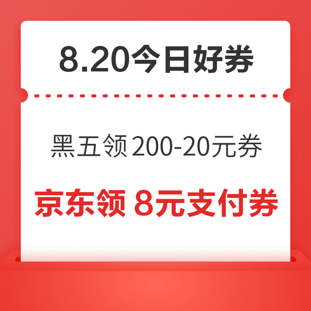 今日好券|8.20上新：周四好券速领！京东黑五领200-20元券、京东领500元券等~