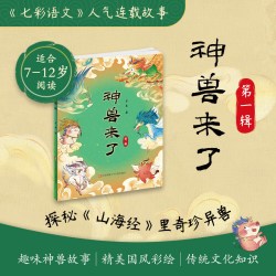 《七彩语文》人气连载故事《神兽来了》（共三辑）讲述50个山海经神兽故事探秘上古奥秘领略传统文化趣味原创