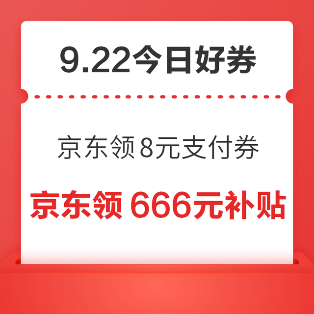 今日好券|9.22上新：周二好券速领！京东领8元支付券、京东领150元惊喜红包等~
