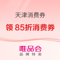 唯品会 天津消费券来袭 领85折消费券 单笔订单抵扣封顶200元