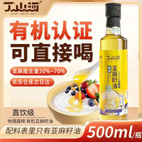 丁山河 有机亚麻籽油一级物理压榨高亚麻酸婴幼儿可直饮食用油500ml