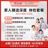 协航医疗 瑞慈体检/美年大健康 家人臻选深度体检套餐父母成人男女全国通用 综合版（美年大健康）
